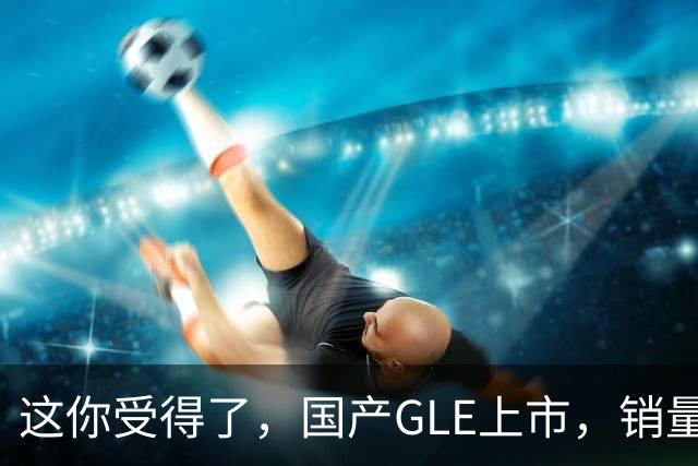 这你受得了，国产GLE上市，销量趴窝了。